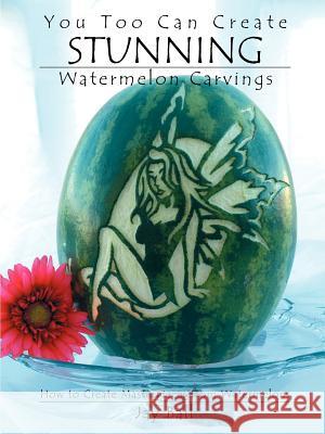 You Too Can Create Stunning Watermelon Carvings Jay Ball 9780976417927 Jball Graphic Design - książka