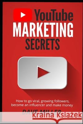 You Tube Marketing Secrets: How to go viral, growing followers, become an influencer and make money Dave Miller 9781672771085 Independently Published - książka