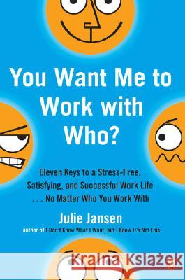 You Want Me to Work with Who?: Eleven Keys to a Stress-Free, Satisfying, and Successful Work Life . . . No Matt Er Who You Work with Julie Jansen 9780143036807 Penguin Books - książka