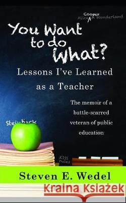 You Want to Do What?: Lessons I've Learned as a Teacher Steven E. Wedel 9781091109056 Independently Published - książka