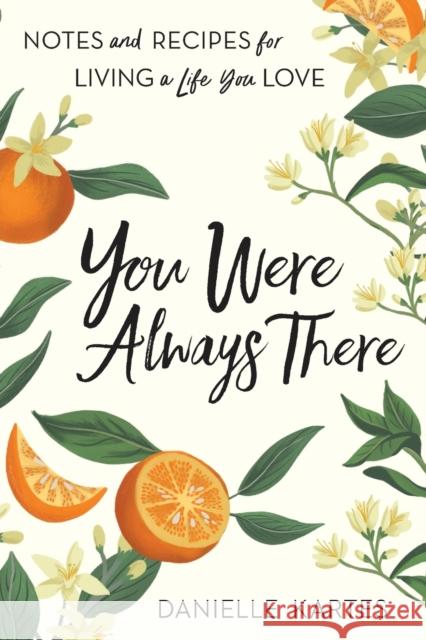 You Were Always There: Notes and Recipes for Living a Life You Love Kartes, Danielle 9781728243870 Sourcebooks - książka