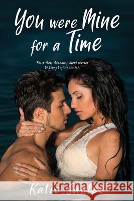 You Were Mine for a Time: Four Hot, Steamy short stories to tempt your senses. Katie Santee 9781952155093 Goldtouch Press, LLC - książka