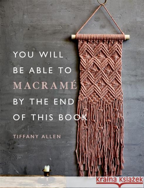 You Will Be Able to Macrame by the End of This Book Tiffany Allen 9781781578230 Octopus Publishing Group - książka