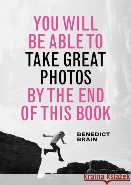 You Will be Able to Take Great Photos by The End of This Book: A new approach to image-making Benedict Brain 9781781578681 Octopus Publishing Group - książka