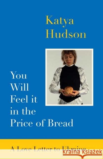 You Will Feel It in The Price of Bread: A Love Letter to Ukraine Katya Hudson 9781739193041 Muswell Press - książka