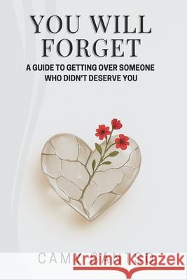 You Will Forget: A Guide to Getting Over Someone Who Didn't Deserve You Camy Santso 9786598823962 Publicado Independentemente - książka