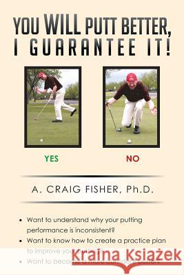 You Will Putt Better, I Guarantee It! A Craig Fisher Ph D 9781499017885 Xlibris - książka