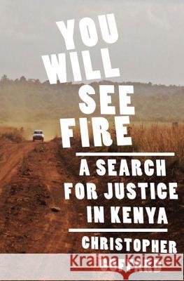 You Will See Fire: A Search for Justice in Kenya Christopher Goffard 9780393077421 W. W. Norton & Company - książka