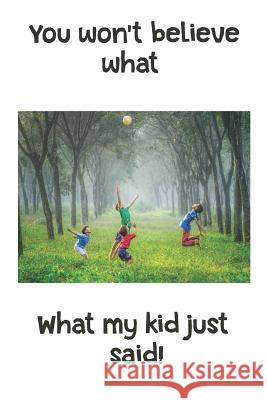 You Won't Believe What My Kid Just Said! N. J. Shields 9781790527878 Independently Published - książka