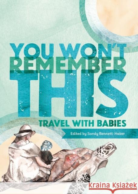 You Won't Remember This: Travel with Babies Sandy Bennett-Haber Anne Hamilton Stuart A. Paterson 9789781910432 Sandy Bennett-Haber - książka