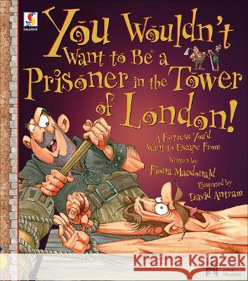 You Wouldn't Want To Be A Prisoner in the Tower of London! Fiona Macdonald 9781913971786 Salariya Book Company Ltd - książka