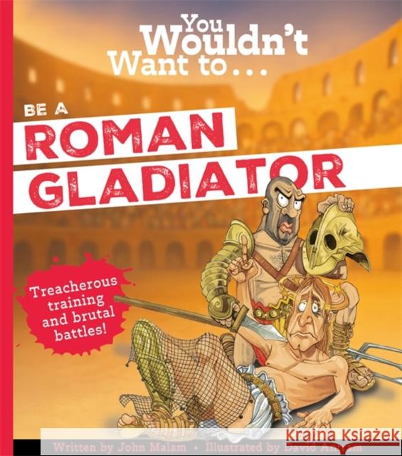 You Wouldn't Want To Be A Roman Gladiator Malam, John 9781835874103 Bonnier Books Ltd - książka