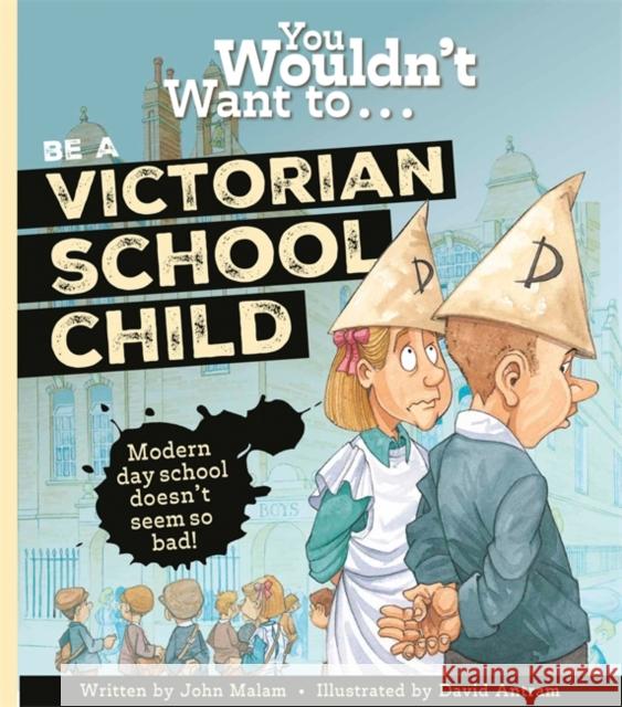 You Wouldn't Want To Be A Victorian Schoolchild! Malam, John 9781800789036 Bonnier Books Ltd - książka