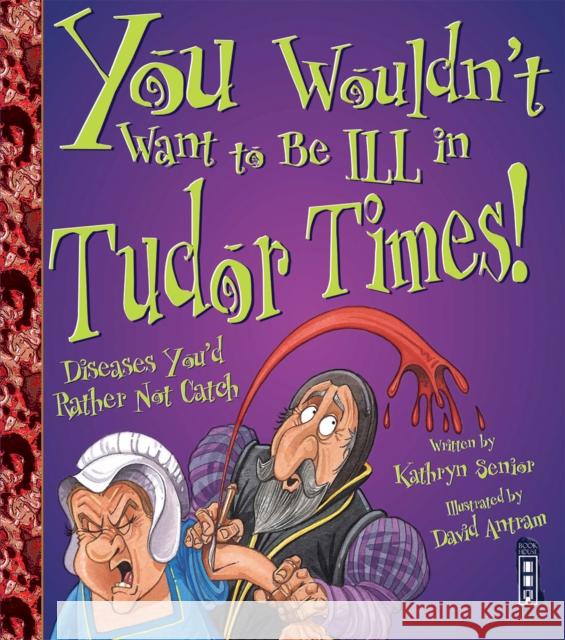 You Wouldn't Want To Be Ill In Tudor Times! Kathryn Senior David Antram  9781909645295 Book House - książka