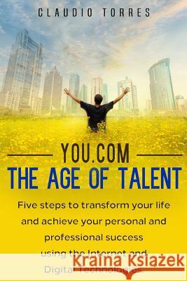 You.com - The Age of Talent: Five Steps to Transform Your Life and Achieve Your Personal and Professional Success Using the Internet and Digital Te Claudio Torres 9781728614960 Independently Published - książka