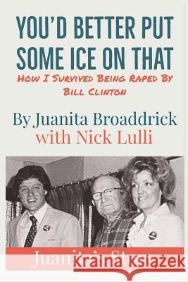 You'd Better Get Some Ice on That: Juanita's Story Juanita Broaddrick Nick Lulli 9781979834247 Createspace Independent Publishing Platform - książka