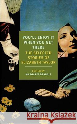 You'll Enjoy It When You Get There: The Stories of Elizabeth Taylor Elizabeth Taylor Margaret Drabble 9781590177273 New York Review of Books - książka