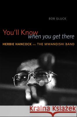 You'll Know When You Get There: Herbie Hancock and the Mwandishi Band Gluck, Bob 9780226300047 University of Chicago Press - książka