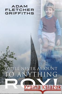 You'll Never Amount to Anything Roy! Adam Fletcher Griffiths 9781977233592 Outskirts Press - książka