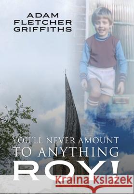 You'll Never Amount to Anything Roy! Adam Fletcher Griffiths 9781977233639 Outskirts Press - książka