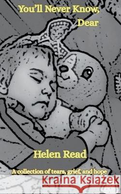 You'll Never Know, Dear A collection of tears, grief, and hope Helen Read 9789372136371 Bookleaf Publishing - książka