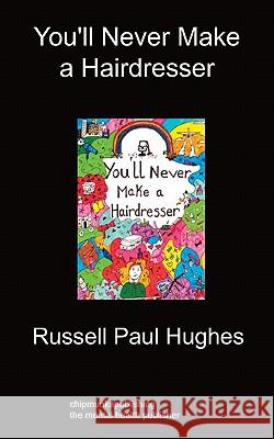 You'll Never Make a Hairdresser Russell Paul Hughes 9781849912020 Chipmunkapublishing - książka