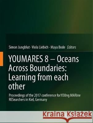 Youmares 8 - Oceans Across Boundaries: Learning from Each Other: Proceedings of the 2017 Conference for Young Marine Researchers in Kiel, Germany Jungblut, Simon 9783319932835 Springer - książka