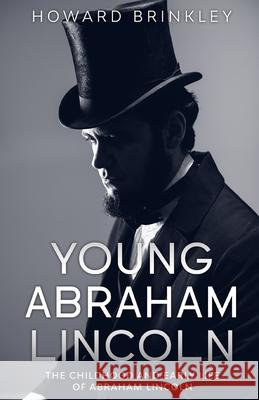 Young Abraham Lincoln: The Childhood and Early Life of Abraham Lincoln Brinkley Howard Lifecaps 9781629172774 Golgotha Press, Inc. - książka