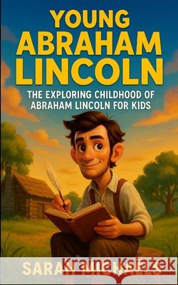 Young Abraham Lincoln: The Exploring Childhood of Abraham Lincoln for Kids Sarah Michaels 9781105964725 Lulu.com - książka