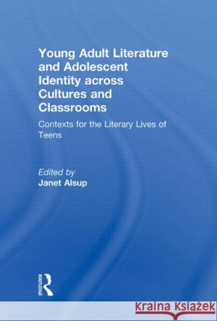 Young Adult Literature and Adolescent Identity Across Cultures and Classrooms: Contexts for the Literary Lives of Teens Alsup, Janet 9780415876988 Routledge - książka