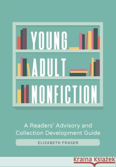 Young Adult Nonfiction: A Readers' Advisory and Collection Development Guide Elizabeth Fraser 9781440869792 Libraries Unlimited - książka