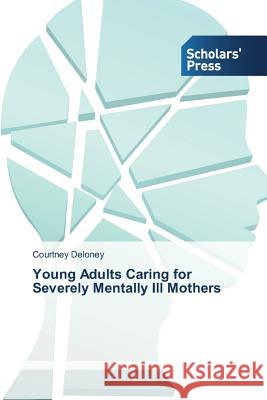 Young Adults Caring for Severely Mentally Ill Mothers Deloney Courtney 9783639766158 Scholars' Press - książka