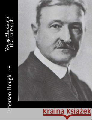 Young Alaskans in The Far North Hough, Emerson 9781515318378 Createspace - książka