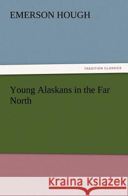 Young Alaskans in the Far North Emerson Hough 9783847216964 Tredition Classics - książka