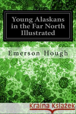 Young Alaskans in the Far North Illustrated Emerson Hough 9781545076132 Createspace Independent Publishing Platform - książka