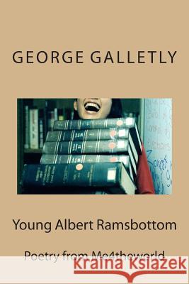 Young Albert Ramsbottom: Poetry from Me4theworld George Galletly 9781497568808 Createspace - książka