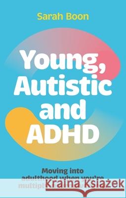 Young, Autistic and ADHD: Moving into adulthood when you’re multiply-neurodivergent Sarah Boon 9781839976735 Jessica Kingsley Publishers - książka