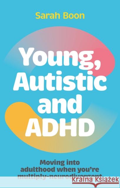 Young, Autistic and ADHD: Moving into adulthood when you’re multiply-neurodivergent Sarah Boon 9781839976735 Jessica Kingsley Publishers - książka