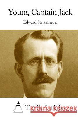 Young Captain Jack Edward Stratemeyer The Perfect Library 9781512227222 Createspace - książka