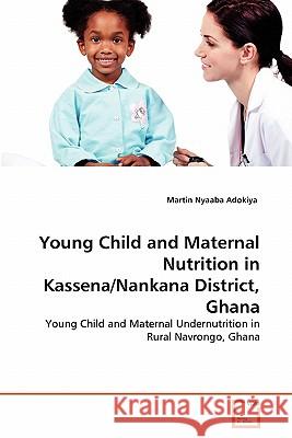 Young Child and Maternal Nutrition in Kassena/Nankana District, Ghana Martin Nyaaba Adokiya 9783639356274 VDM Verlag - książka