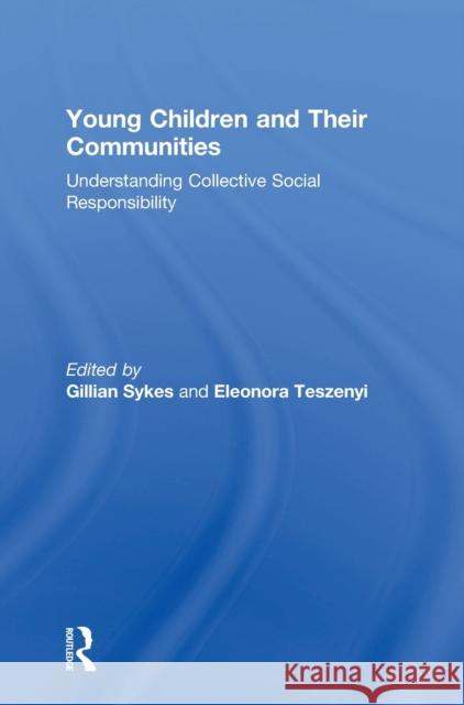 Young Children and Their Communities: Understanding Collective Social Responsibility Gillian Sykes Eleonora Teszenyi 9781138558502 Routledge - książka