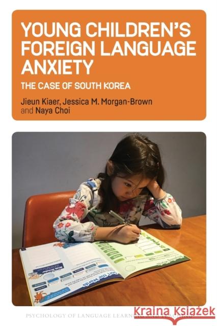 Young Children's Foreign Language Anxiety: The Case of South Korea Jieun Kiaer Jessica M. Morgan-Brown Naya Choi 9781800411593 Multilingual Matters Limited - książka