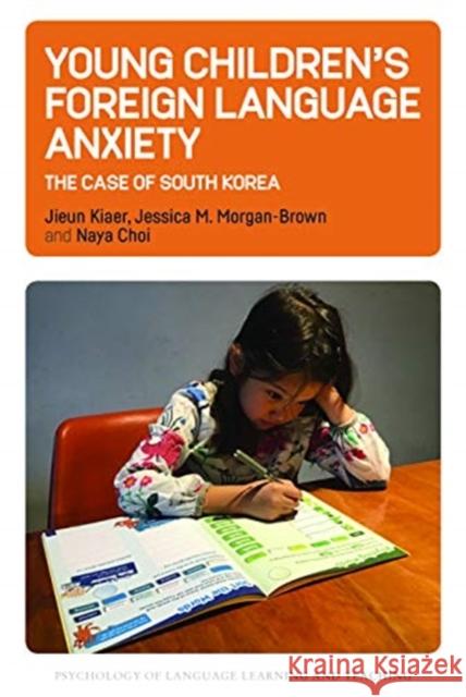 Young Children's Foreign Language Anxiety: The Case of South Korea Jieun Kiaer Jessica M. Morgan-Brown Naya Choi 9781800411609 Multilingual Matters Limited - książka