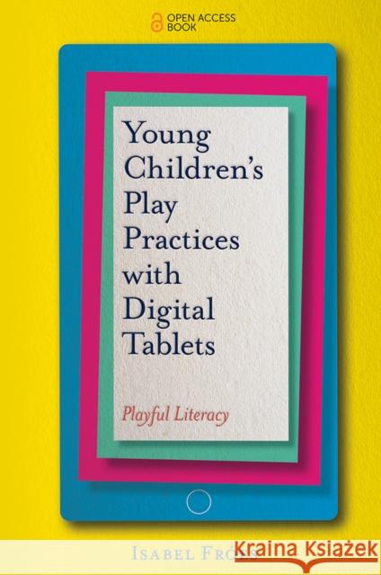 Young Children’s Play Practices with Digital Tablets: Playful Literacy Isabel Fróes (Copenhagen Business School, Denmark) 9781787567061 Emerald Publishing Limited - książka