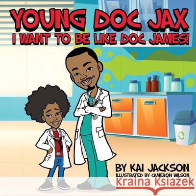 Young Doc Jax: I Want to Be Like Doc James Kai Jackson Cameron Wilson 9781736789810 Fifth Ribb Publishing - książka