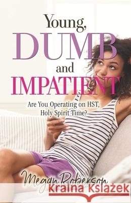 Young, Dumb, and Impatient: Are You Operating on HST, Holy Spirit Time Megan Roberson 9781951561741 River Birch Press - książka