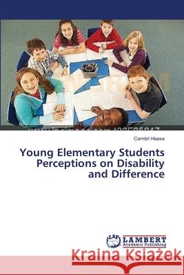 Young Elementary Students Perceptions on Disability and Difference Haase Cambri 9783659639906 LAP Lambert Academic Publishing - książka