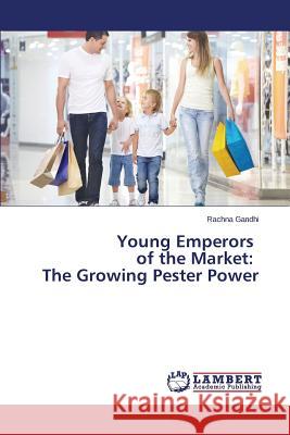 Young Emperors of the Market: The Growing Pester Power Gandhi Rachna 9783659573354 LAP Lambert Academic Publishing - książka