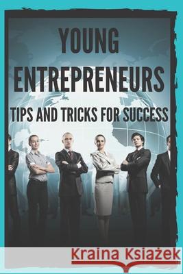 Young Entrepreneurs: TIPS AND TRICKS FOR SUCCESS: Powerful guide for young entrepreneurs, BEGIN SUCCESSFULLY! Mentes Libres 9781653407705 Independently Published - książka