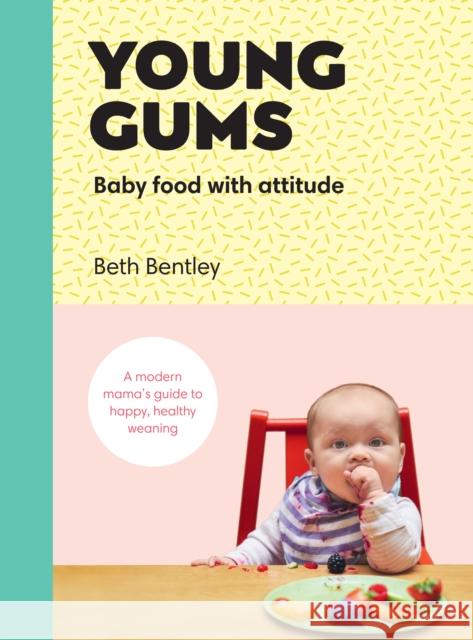 Young Gums: Baby Food with Attitude: A Modern Mama’s Guide to Happy, Healthy Weaning Beth Bentley 9781785038105 Ebury Publishing - książka